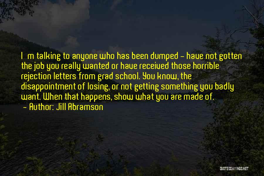 Jill Abramson Quotes: I'm Talking To Anyone Who Has Been Dumped - Have Not Gotten The Job You Really Wanted Or Have Received