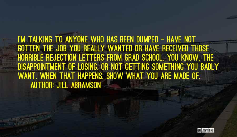 Jill Abramson Quotes: I'm Talking To Anyone Who Has Been Dumped - Have Not Gotten The Job You Really Wanted Or Have Received