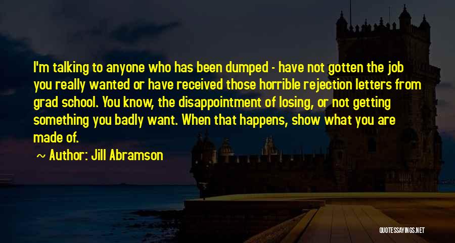 Jill Abramson Quotes: I'm Talking To Anyone Who Has Been Dumped - Have Not Gotten The Job You Really Wanted Or Have Received