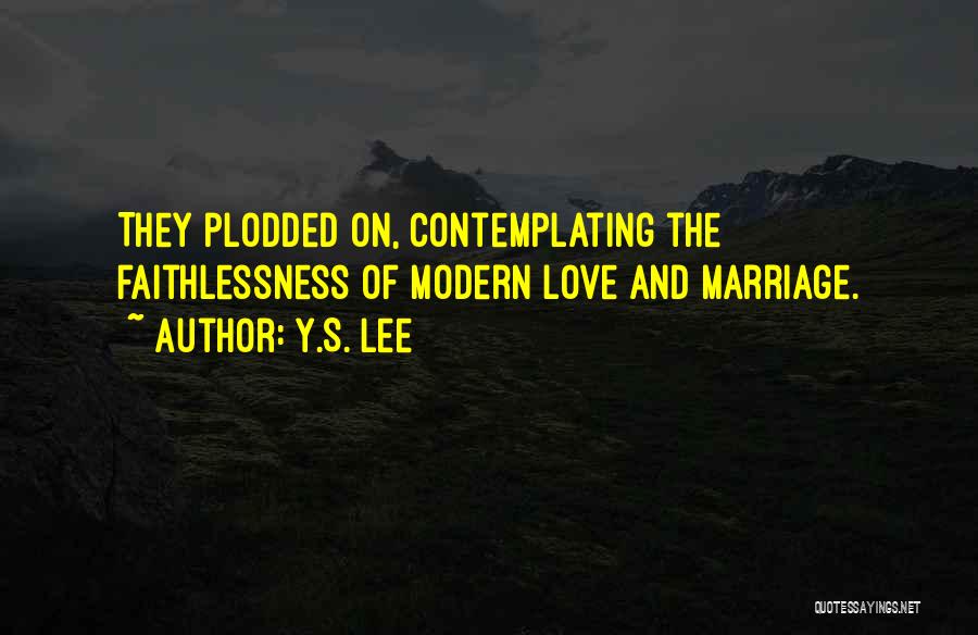 Y.S. Lee Quotes: They Plodded On, Contemplating The Faithlessness Of Modern Love And Marriage.