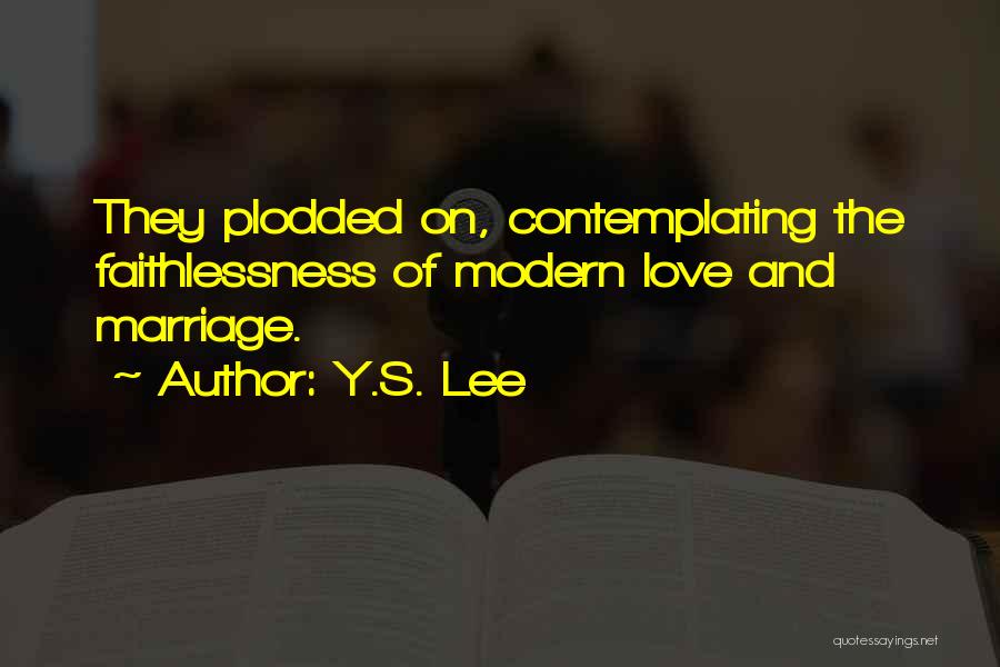 Y.S. Lee Quotes: They Plodded On, Contemplating The Faithlessness Of Modern Love And Marriage.