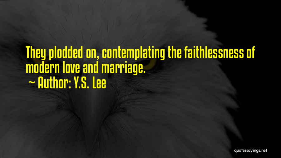 Y.S. Lee Quotes: They Plodded On, Contemplating The Faithlessness Of Modern Love And Marriage.