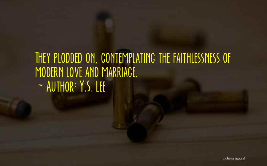 Y.S. Lee Quotes: They Plodded On, Contemplating The Faithlessness Of Modern Love And Marriage.