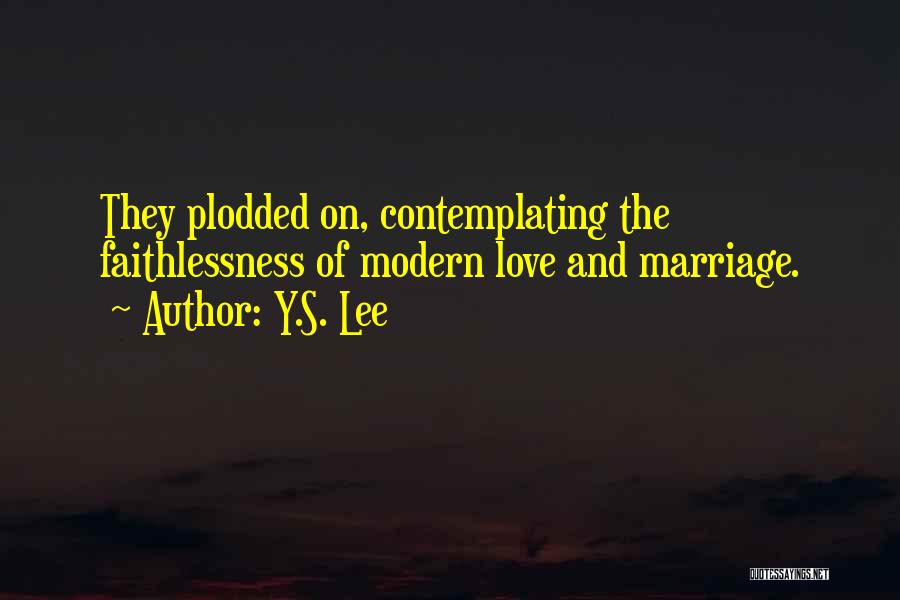 Y.S. Lee Quotes: They Plodded On, Contemplating The Faithlessness Of Modern Love And Marriage.