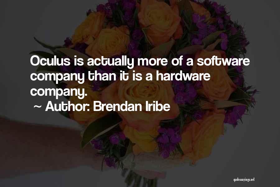 Brendan Iribe Quotes: Oculus Is Actually More Of A Software Company Than It Is A Hardware Company.