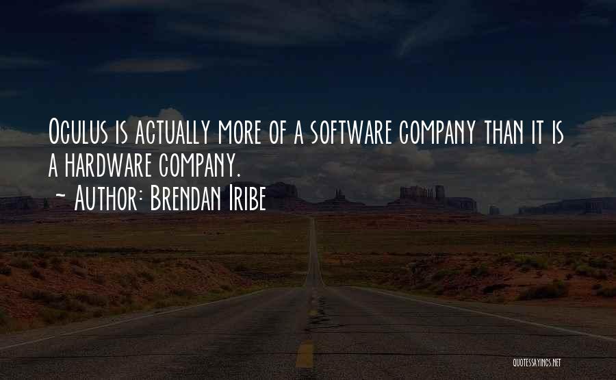 Brendan Iribe Quotes: Oculus Is Actually More Of A Software Company Than It Is A Hardware Company.