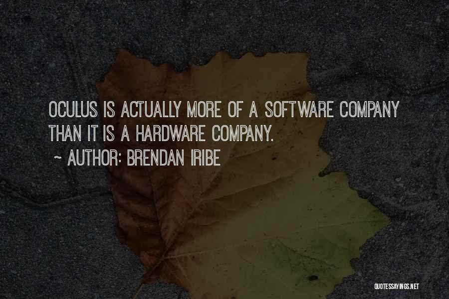 Brendan Iribe Quotes: Oculus Is Actually More Of A Software Company Than It Is A Hardware Company.