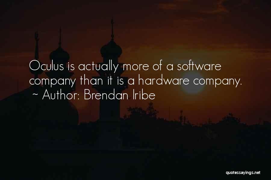 Brendan Iribe Quotes: Oculus Is Actually More Of A Software Company Than It Is A Hardware Company.