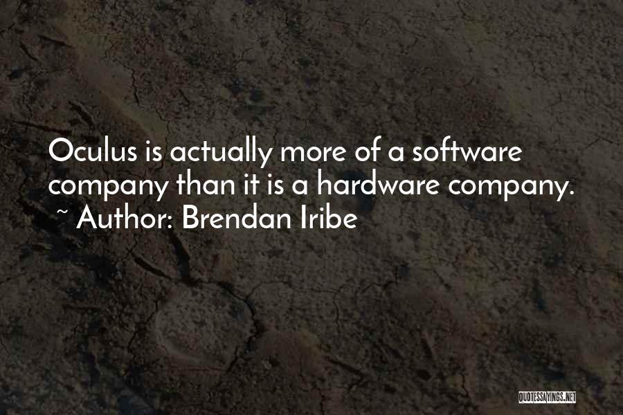 Brendan Iribe Quotes: Oculus Is Actually More Of A Software Company Than It Is A Hardware Company.