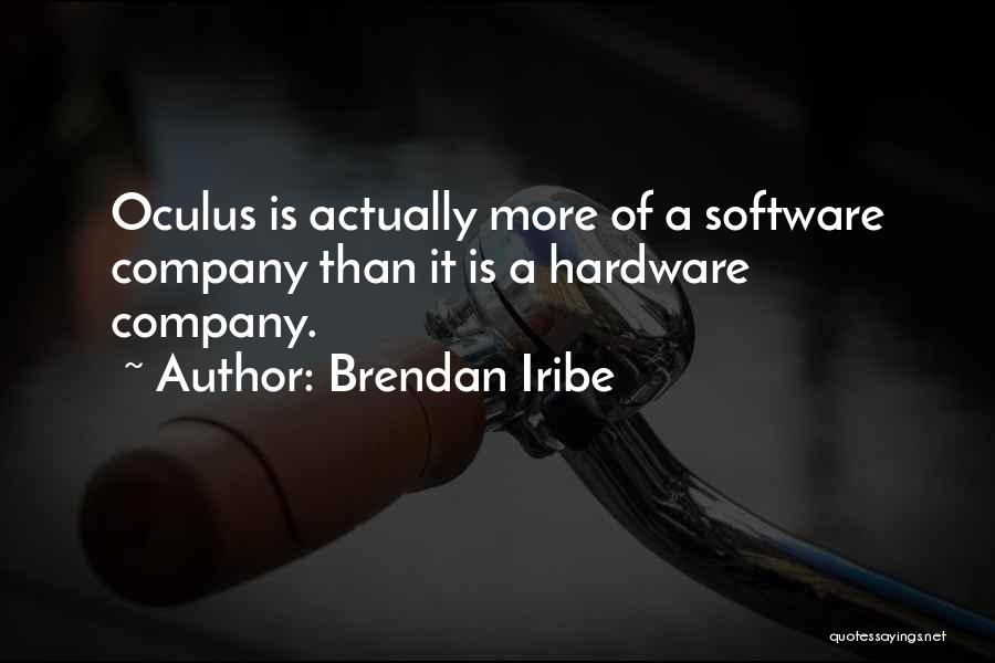 Brendan Iribe Quotes: Oculus Is Actually More Of A Software Company Than It Is A Hardware Company.