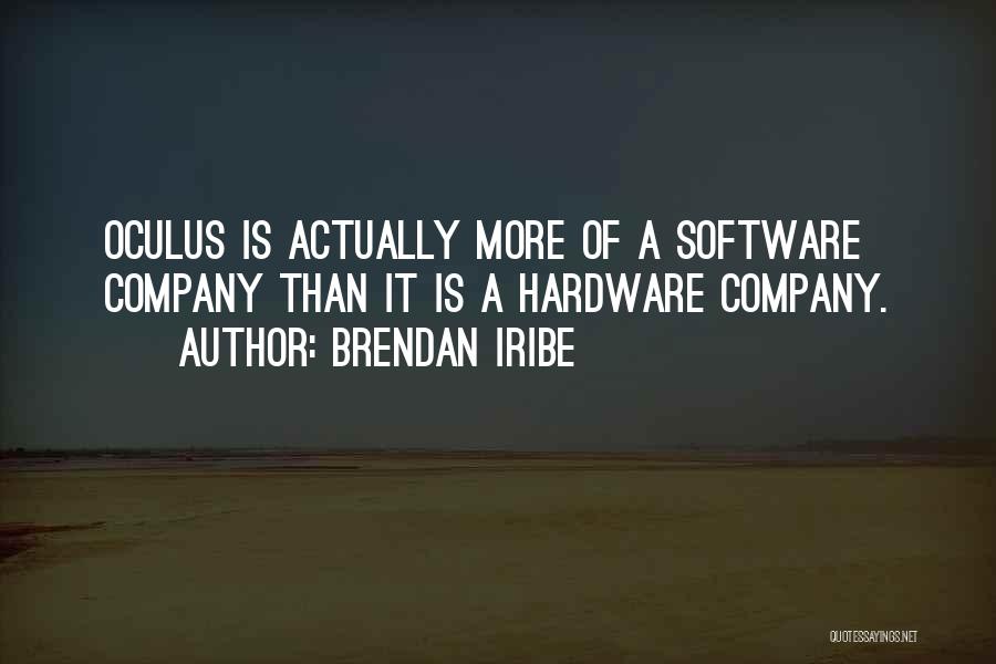 Brendan Iribe Quotes: Oculus Is Actually More Of A Software Company Than It Is A Hardware Company.