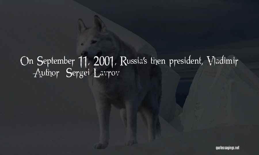 Sergei Lavrov Quotes: On September 11, 2001, Russia's Then-president, Vladimir Putin, Called U.s. President George W. Bush - Making Putin The First International