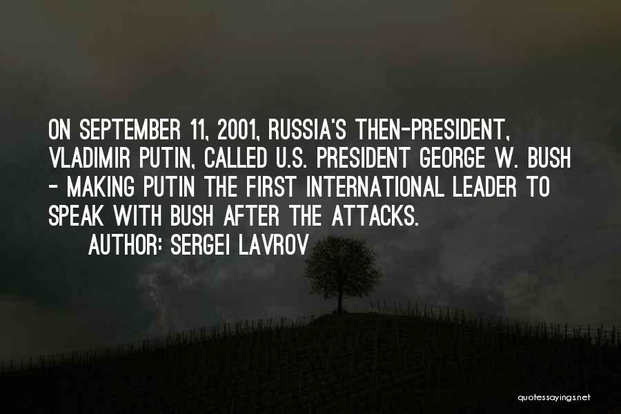 Sergei Lavrov Quotes: On September 11, 2001, Russia's Then-president, Vladimir Putin, Called U.s. President George W. Bush - Making Putin The First International