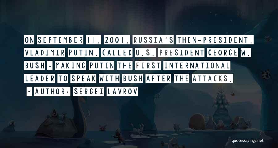 Sergei Lavrov Quotes: On September 11, 2001, Russia's Then-president, Vladimir Putin, Called U.s. President George W. Bush - Making Putin The First International