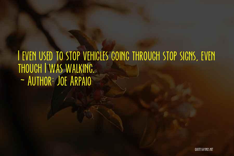 Joe Arpaio Quotes: I Even Used To Stop Vehicles Going Through Stop Signs, Even Though I Was Walking.