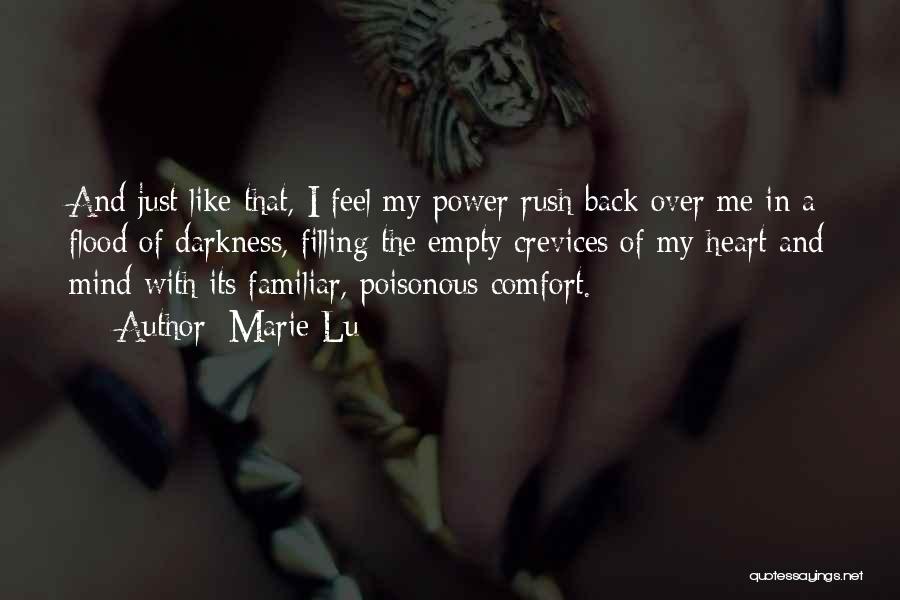 Marie Lu Quotes: And Just Like That, I Feel My Power Rush Back Over Me In A Flood Of Darkness, Filling The Empty