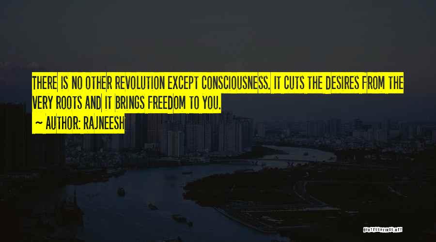 Rajneesh Quotes: There Is No Other Revolution Except Consciousness. It Cuts The Desires From The Very Roots And It Brings Freedom To