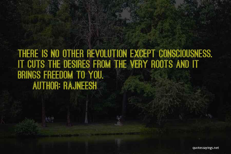 Rajneesh Quotes: There Is No Other Revolution Except Consciousness. It Cuts The Desires From The Very Roots And It Brings Freedom To