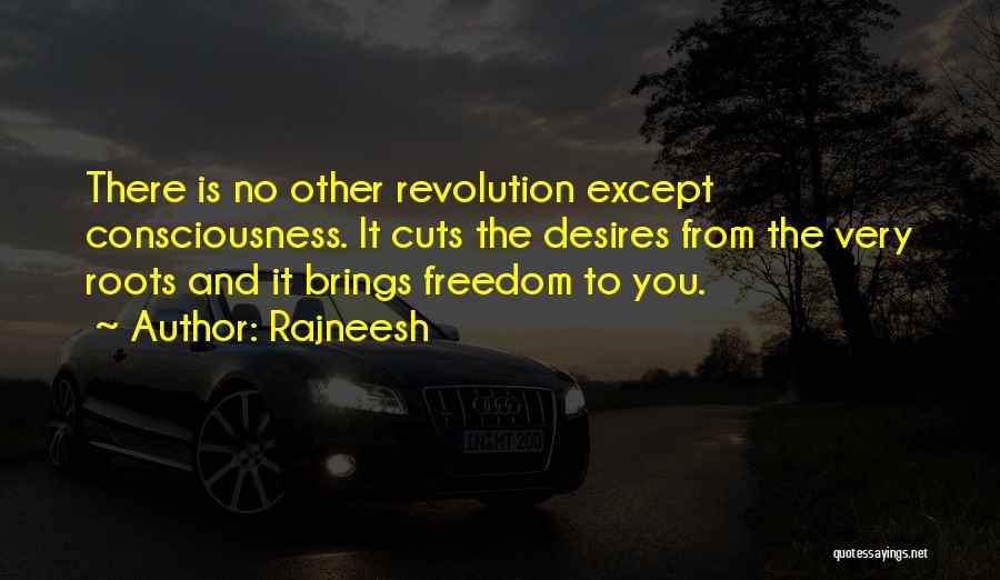 Rajneesh Quotes: There Is No Other Revolution Except Consciousness. It Cuts The Desires From The Very Roots And It Brings Freedom To