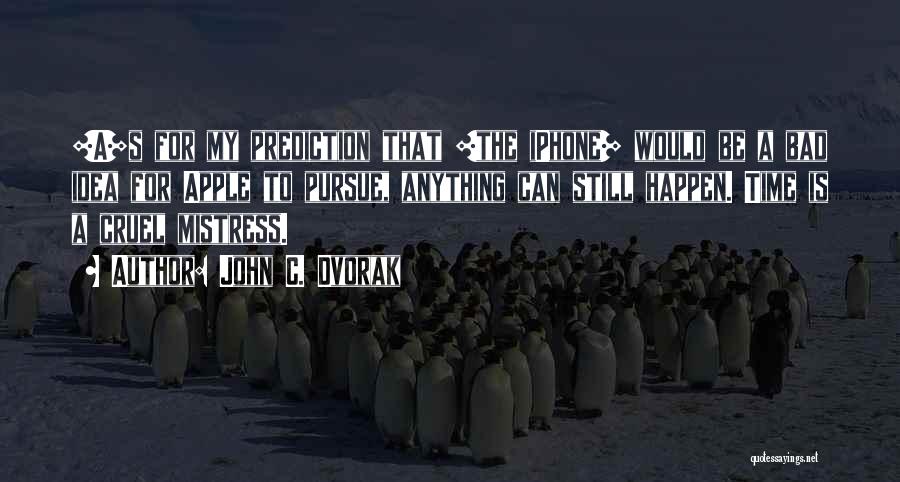 John C. Dvorak Quotes: [a]s For My Prediction That [the Iphone] Would Be A Bad Idea For Apple To Pursue, Anything Can Still Happen.