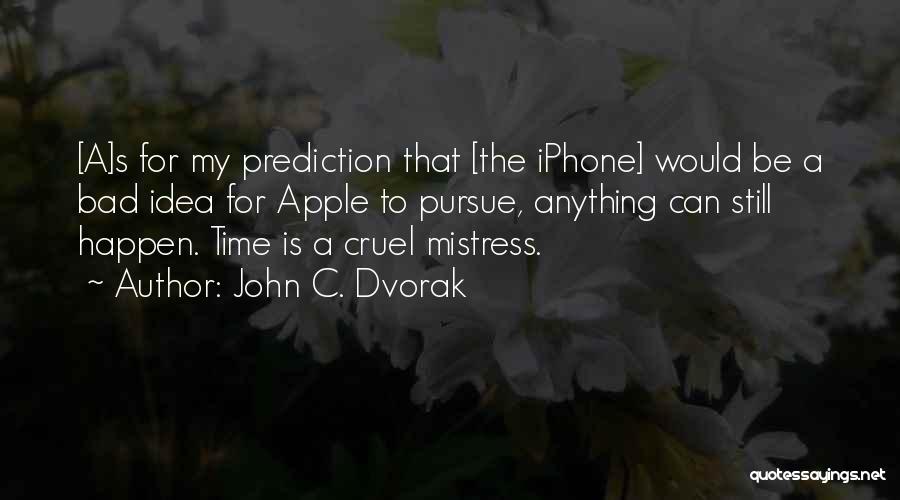 John C. Dvorak Quotes: [a]s For My Prediction That [the Iphone] Would Be A Bad Idea For Apple To Pursue, Anything Can Still Happen.