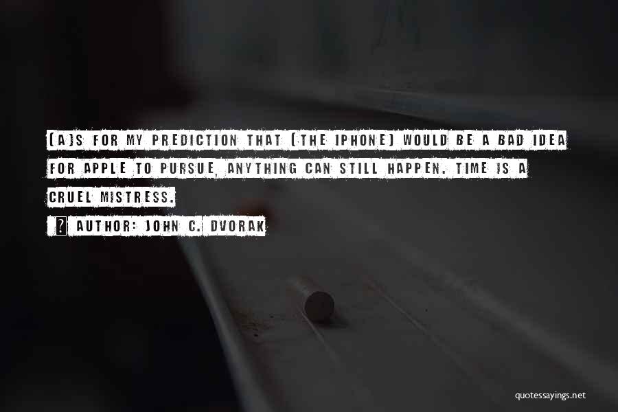 John C. Dvorak Quotes: [a]s For My Prediction That [the Iphone] Would Be A Bad Idea For Apple To Pursue, Anything Can Still Happen.