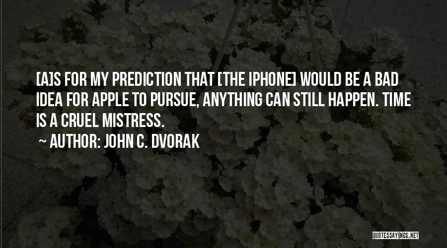 John C. Dvorak Quotes: [a]s For My Prediction That [the Iphone] Would Be A Bad Idea For Apple To Pursue, Anything Can Still Happen.