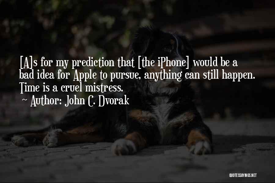 John C. Dvorak Quotes: [a]s For My Prediction That [the Iphone] Would Be A Bad Idea For Apple To Pursue, Anything Can Still Happen.