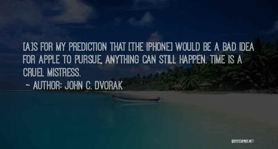 John C. Dvorak Quotes: [a]s For My Prediction That [the Iphone] Would Be A Bad Idea For Apple To Pursue, Anything Can Still Happen.