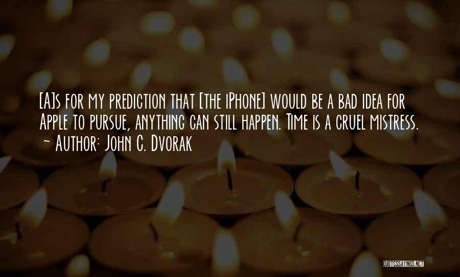 John C. Dvorak Quotes: [a]s For My Prediction That [the Iphone] Would Be A Bad Idea For Apple To Pursue, Anything Can Still Happen.