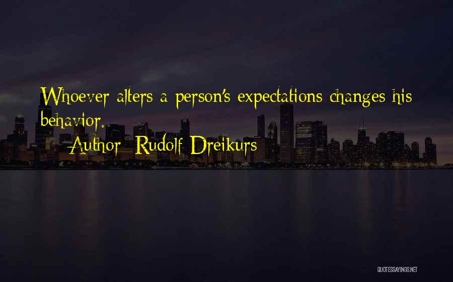 Rudolf Dreikurs Quotes: Whoever Alters A Person's Expectations Changes His Behavior.