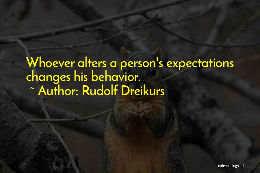 Rudolf Dreikurs Quotes: Whoever Alters A Person's Expectations Changes His Behavior.