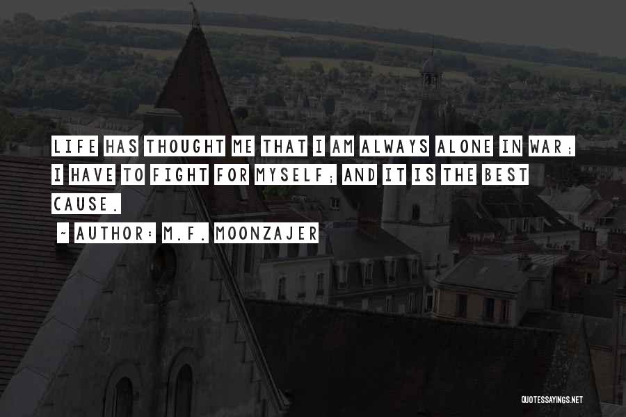 M.F. Moonzajer Quotes: Life Has Thought Me That I Am Always Alone In War; I Have To Fight For Myself; And It Is