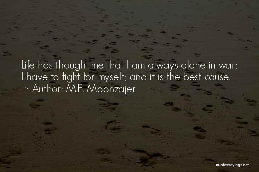 M.F. Moonzajer Quotes: Life Has Thought Me That I Am Always Alone In War; I Have To Fight For Myself; And It Is