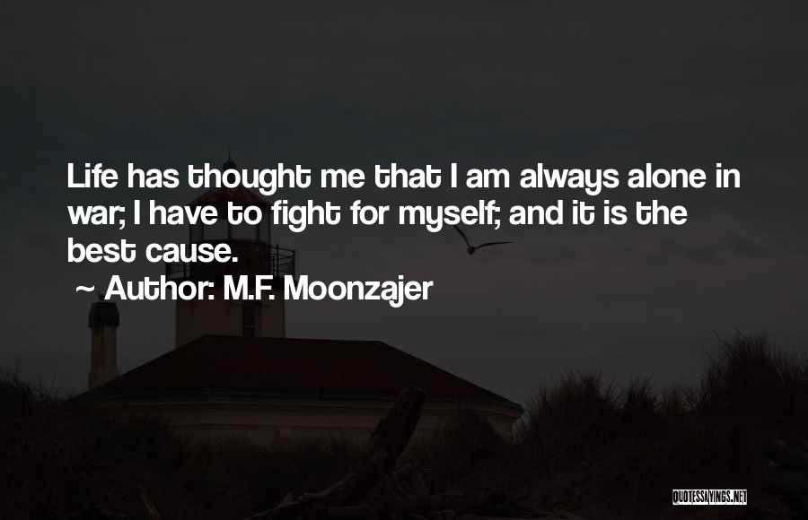 M.F. Moonzajer Quotes: Life Has Thought Me That I Am Always Alone In War; I Have To Fight For Myself; And It Is