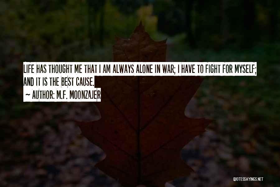 M.F. Moonzajer Quotes: Life Has Thought Me That I Am Always Alone In War; I Have To Fight For Myself; And It Is