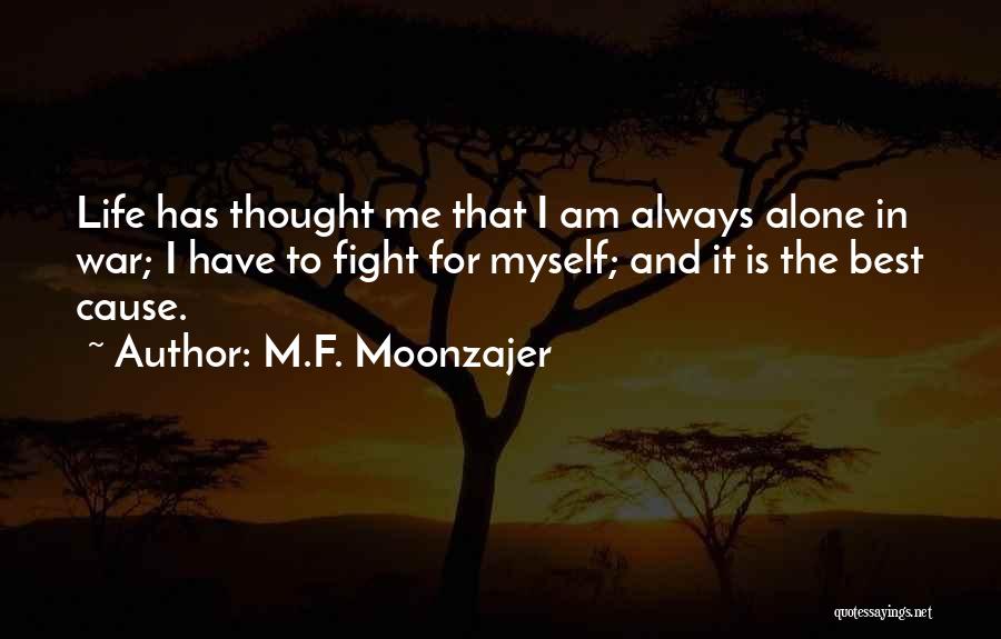 M.F. Moonzajer Quotes: Life Has Thought Me That I Am Always Alone In War; I Have To Fight For Myself; And It Is