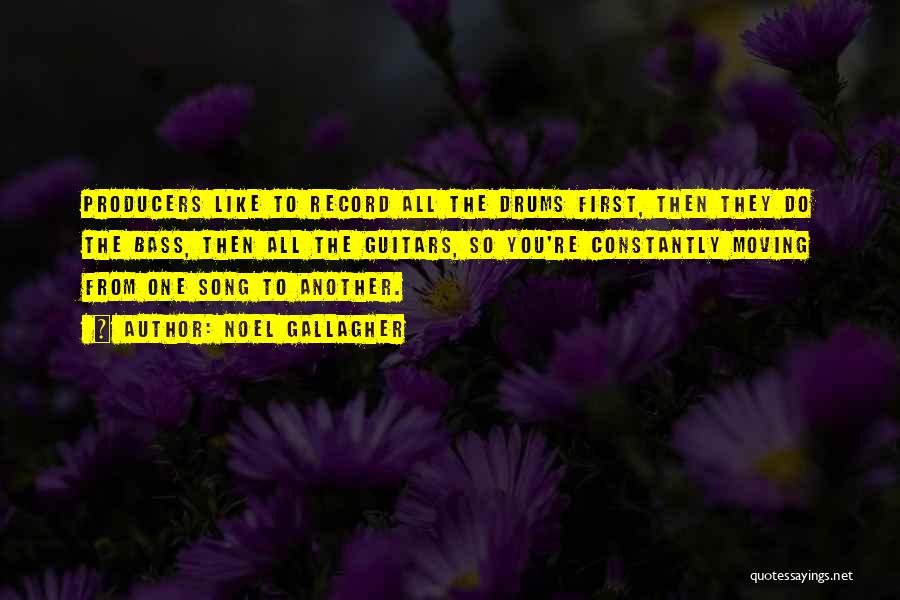 Noel Gallagher Quotes: Producers Like To Record All The Drums First, Then They Do The Bass, Then All The Guitars, So You're Constantly