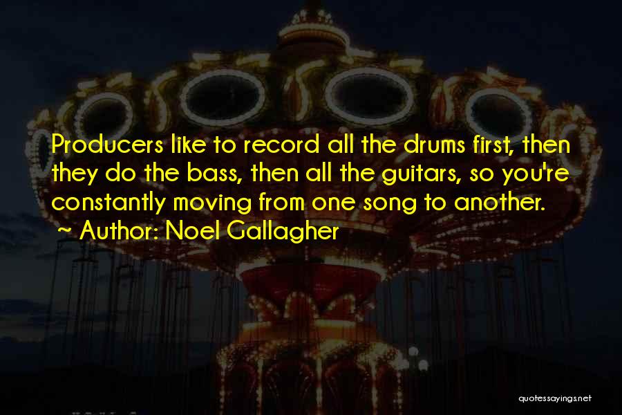 Noel Gallagher Quotes: Producers Like To Record All The Drums First, Then They Do The Bass, Then All The Guitars, So You're Constantly