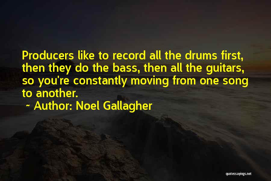 Noel Gallagher Quotes: Producers Like To Record All The Drums First, Then They Do The Bass, Then All The Guitars, So You're Constantly