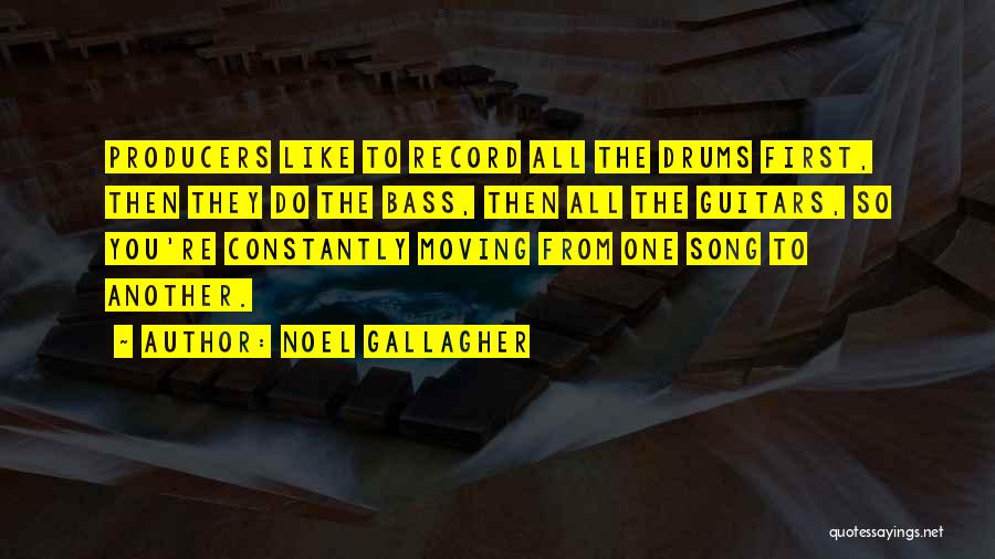 Noel Gallagher Quotes: Producers Like To Record All The Drums First, Then They Do The Bass, Then All The Guitars, So You're Constantly