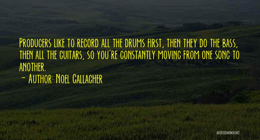 Noel Gallagher Quotes: Producers Like To Record All The Drums First, Then They Do The Bass, Then All The Guitars, So You're Constantly