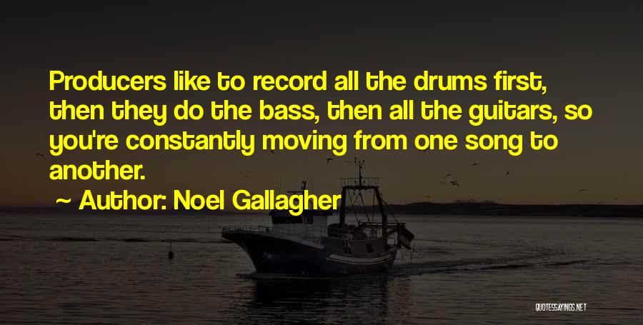 Noel Gallagher Quotes: Producers Like To Record All The Drums First, Then They Do The Bass, Then All The Guitars, So You're Constantly