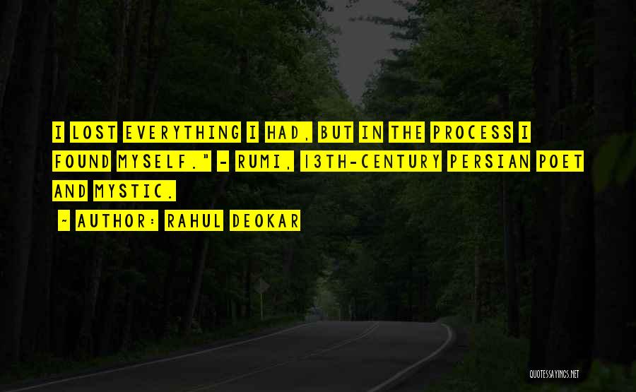 Rahul Deokar Quotes: I Lost Everything I Had, But In The Process I Found Myself. - Rumi, 13th-century Persian Poet And Mystic.