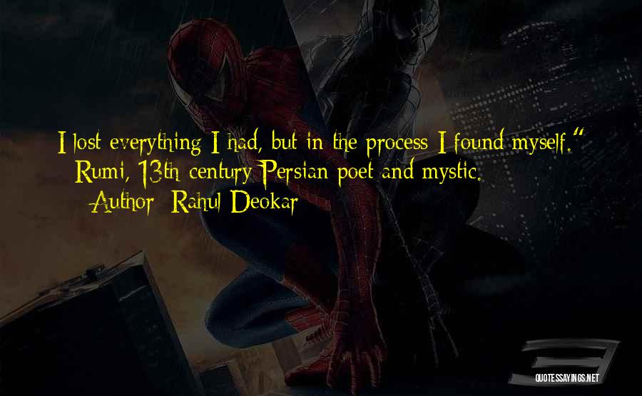 Rahul Deokar Quotes: I Lost Everything I Had, But In The Process I Found Myself. - Rumi, 13th-century Persian Poet And Mystic.