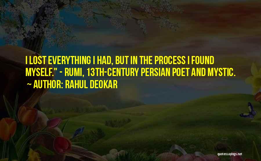 Rahul Deokar Quotes: I Lost Everything I Had, But In The Process I Found Myself. - Rumi, 13th-century Persian Poet And Mystic.