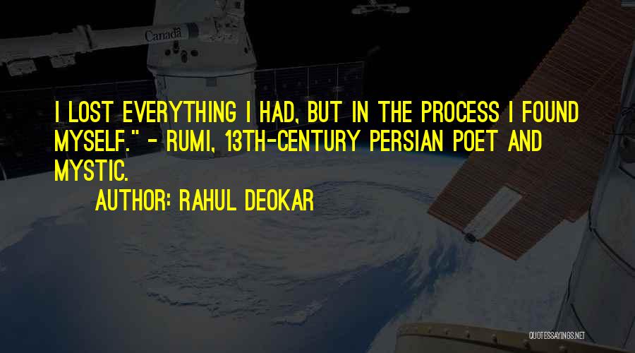 Rahul Deokar Quotes: I Lost Everything I Had, But In The Process I Found Myself. - Rumi, 13th-century Persian Poet And Mystic.