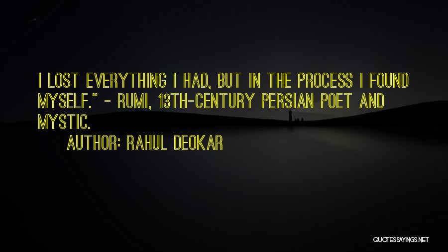 Rahul Deokar Quotes: I Lost Everything I Had, But In The Process I Found Myself. - Rumi, 13th-century Persian Poet And Mystic.