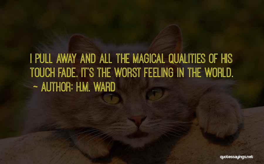 H.M. Ward Quotes: I Pull Away And All The Magical Qualities Of His Touch Fade. It's The Worst Feeling In The World.