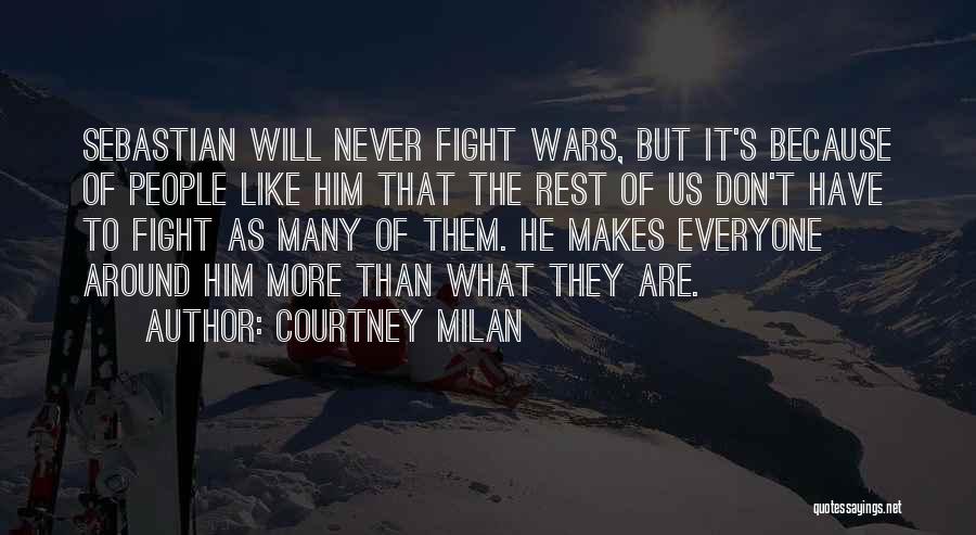 Courtney Milan Quotes: Sebastian Will Never Fight Wars, But It's Because Of People Like Him That The Rest Of Us Don't Have To